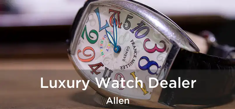  Luxury Watch Dealer Allen